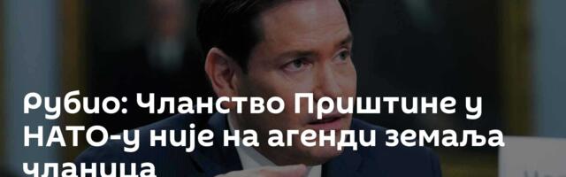 Рубио: Чланство Приштине у НАТО-у није на агенди земаља чланица