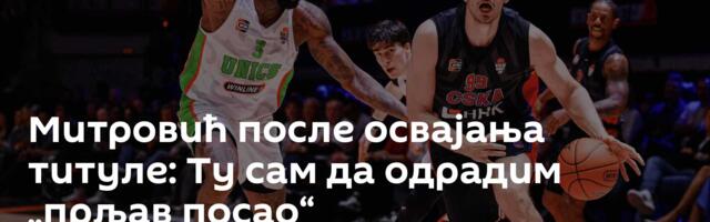 Митровић после освајања титуле: Ту сам да одрадим „прљав посао“