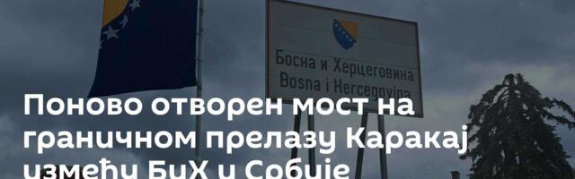 Поново отворен мост на граничном прелазу Каракај између БиХ и Србије