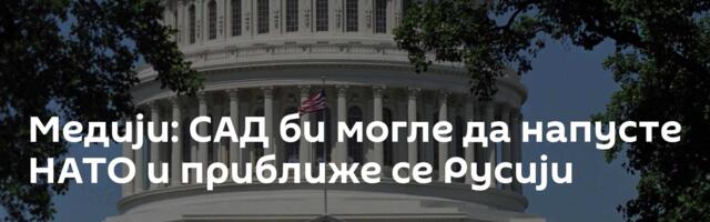 Медији: САД би могле да напусте НАТО и приближе се Русији