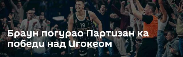 Браун погурао Партизан ка победи над Игокеом