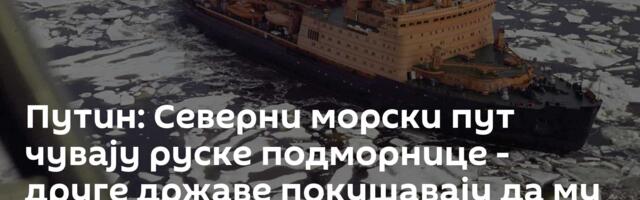 Путин: Северни морски пут чувају руске подморнице - друге државе покушавају да му приђу