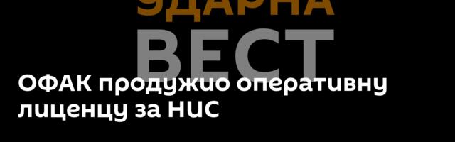 ОФАК продужио оперативну лиценцу за НИС