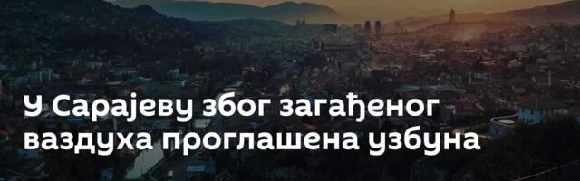 У Сарајеву због загађеног ваздуха проглашена узбуна