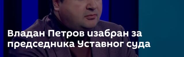 Владан Петров изабран за председника Уставног суда