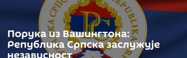 Порука из Вашингтона: Република Српска заслужује независност