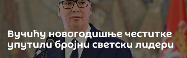 Вучићу новогодишње честитке упутили бројни светски лидери