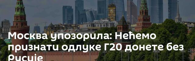 Москва упозорила: Нећемо признати одлуке Г20 донете без Русије
