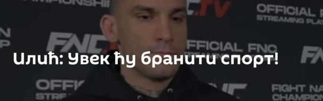 Илић: Увек ћу бранити спорт!