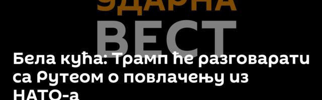 Бела кућа: Трамп ће разговарати са Рутеом о повлачењу из НАТО-а