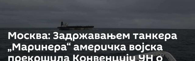 Москва: Задржавањем танкера „Маринера“ америчка војска прекршила Конвенцију УН о поморском праву