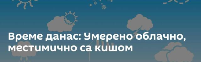 Време данас: Умерено облачно, местимично са кишом