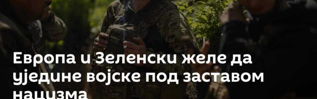 Европа и Зеленски желе да уједине војске под заставом нацизма