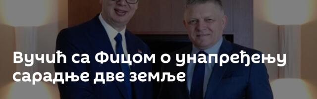 Вучић са Фицом о унапређењу сарадње две земље
