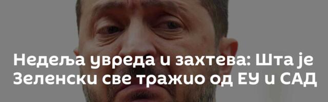 Недеља увреда и захтева: Шта је Зеленски све тражио од ЕУ и САД