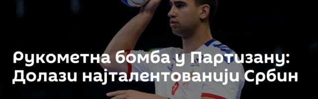 Рукометна бомба у Партизану: Долази најталентованији Србин