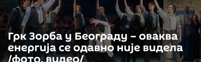 Грк Зорба у Београду – оваква енергија се одавно није видела /фото, видео/