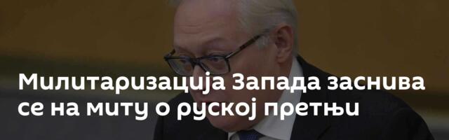 Милитаризација Запада заснива се на миту о руској претњи