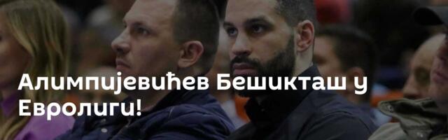 Алимпијевићев Бешикташ у Евролиги!