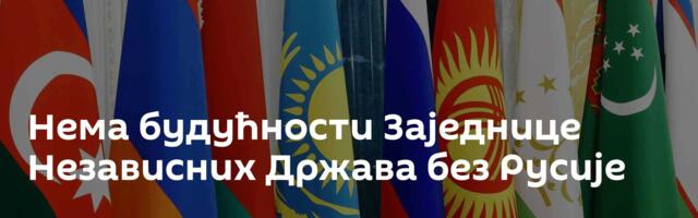 Нема будућности Заједнице Независних Држава без Русије