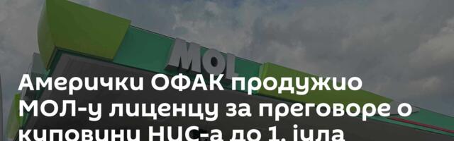 Амерички ОФАК продужио МОЛ-у лиценцу за преговоре о куповини НИС-а до 1. јула