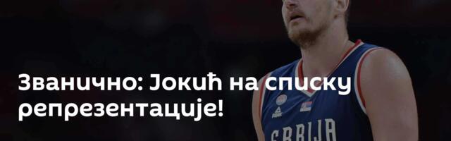 Званично: Јокић на списку репрезентације!
