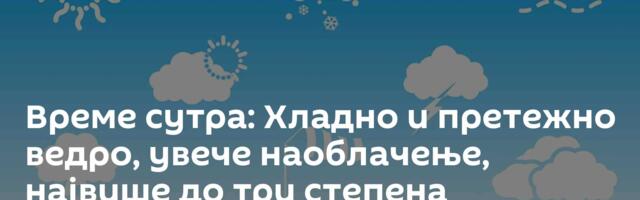 Време сутра: Хладно и претежно ведро, увече наоблачење, највише до три степена
