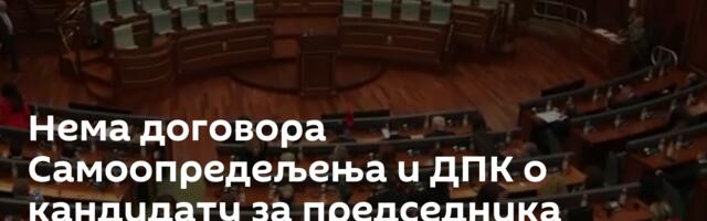 Нема договора Самоопредељења и ДПК о кандидату за председника привремених институциja