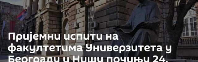 Пријемни испити на факултетима Универзитета у Београду и Нишу почињу 24. јуна