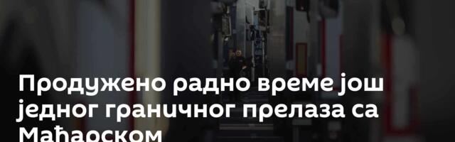 Продужено радно време још једног граничног прелаза са Мађарском
