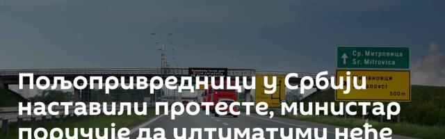 Пољопривредници у Србији наставили протесте, министар поручује да ултиматуми неће бити прихваћени