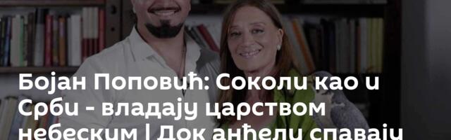 Бојан Поповић: Соколи као и Срби - владају царством небеским | Док анђели спавају