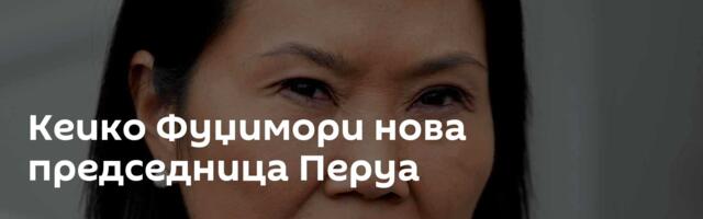 Кеико Фуџимори нова председница Перуа