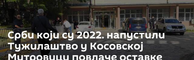 Срби који су 2022. напустили Тужилаштво у Косовској Митровици повлаче оставке