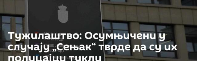 Тужилаштво: Осумњичени у случају „Сењак“ тврде да су их полицајци тукли