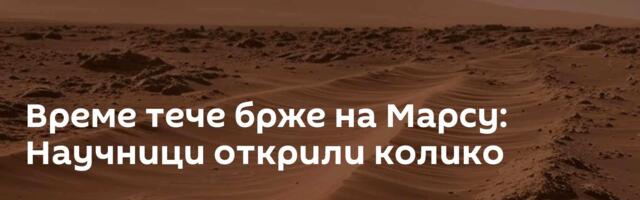 Време тече брже на Марсу: Научници открили колико