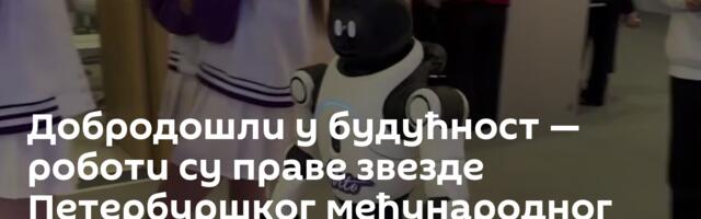 Добродошли у будућност — роботи су праве звезде Петербуршког међународног економског форума /видео/