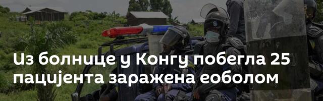 Из болнице у Конгу побегла 25 пацијента заражена еоболом