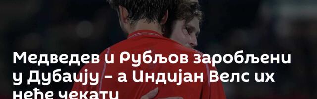 Медведев и Рубљов заробљени у Дубаију – а Индијан Велс их неће чекати