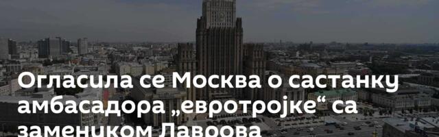 Огласила се Москва о састанку амбасадора „евротројке“ са замеником Лаврова