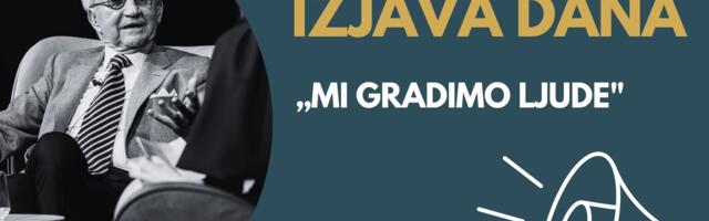 IZJAVA DANA: „Mi gradimo ljude“