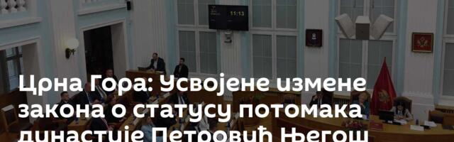 Црна Гора: Усвојене измене закона о статусу потомака династије Петровић Његош