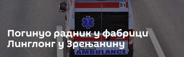 Погинуо радник у фабрици Линглонг у Зрењанину