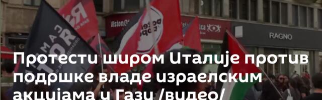 Протести широм Италије против подршке владе израелским акцијама у Гази /видео/