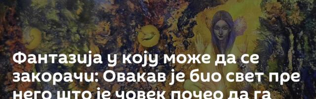 Фантазија у коју може да се закорачи: Овакав је био свет пре него што је човек почео да га нарушава