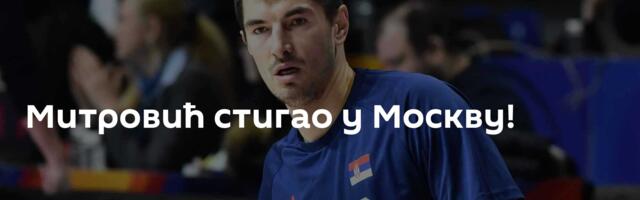Митровић стигао у Москву!