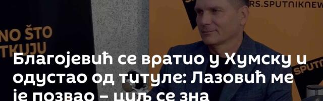 Благојевић се вратио у Хумску и одустао од титуле: Лазовић ме је позвао – циљ се зна