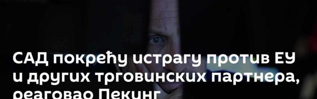 САД покрећу истрагу против ЕУ и других трговинских партнера, реаговао Пекинг