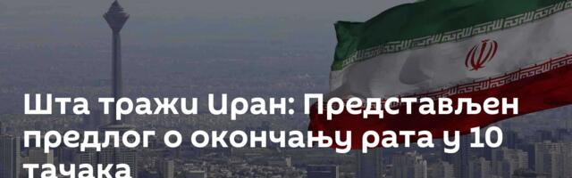 Шта тражи Иран: Представљен предлог о окончању рата у 10 тачака