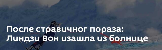 После стравичног пораза: Линдзи Вон изашла из болнице